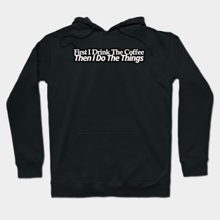 first i drink coffee , then i do things Hoodie